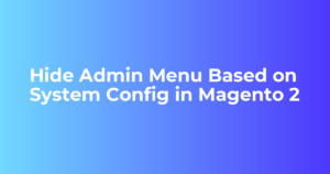 Read more about the article Hide Admin Menu Based on System Config in Magento 2
